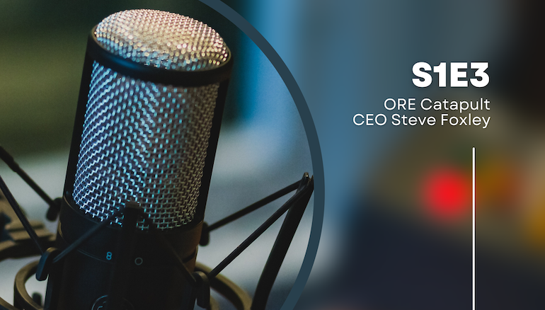 PODCAST: ORE Catapult CEO Steve Foxley PODCAST: ORE Catapult CEO Steve Foxley